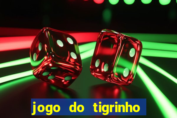 jogo do tigrinho ganha dinheiro mesmo